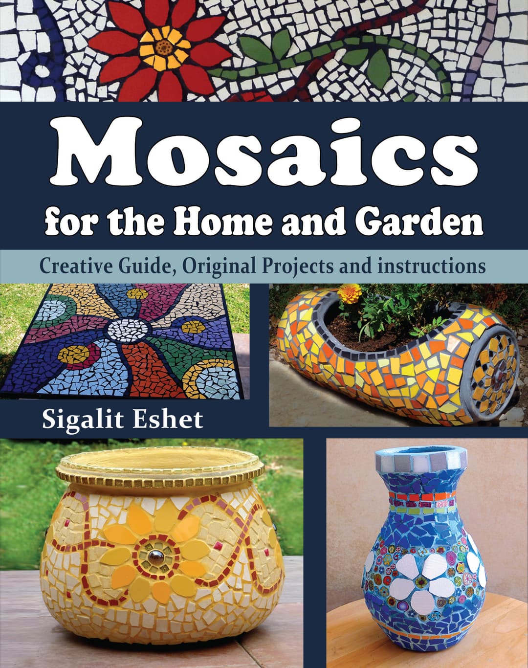 Mosaics for the Home and Garden - Creative Guide, Original Projects and instructions