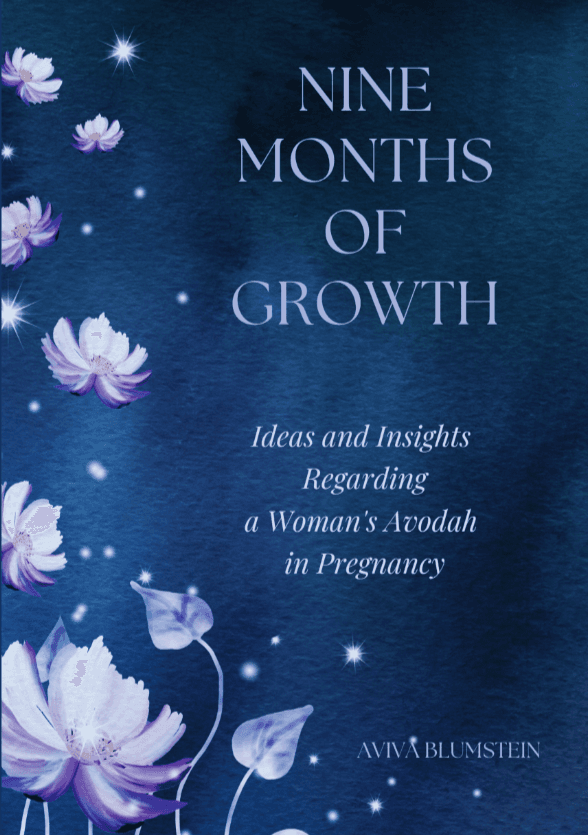 Nine Months of Growth: Ideas and Insights Regarding a Woman's Avodah in Pregnancy