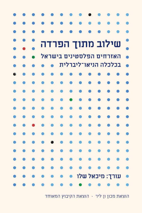 שילוב מתוך הפרדה: האזרחים הפלסטינים בישראל בכלכלה הניאו-ליברלית