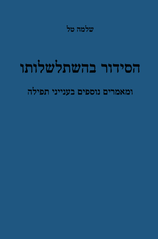 הסידור בהשתלשלותו ומאמרים נוספים בענייני תפילה מאת שלמה טל