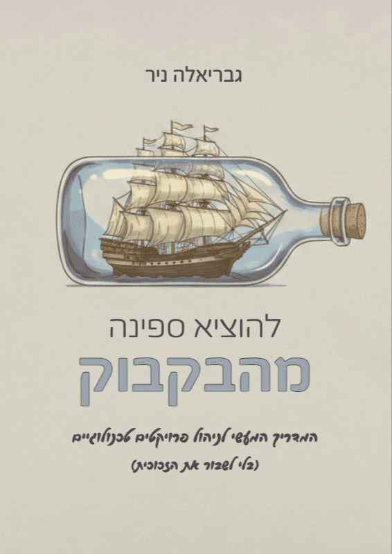 להוציא ספינה מבקבוק - מדריך פרקטי לניהול פרויקטים טכנולוגיים