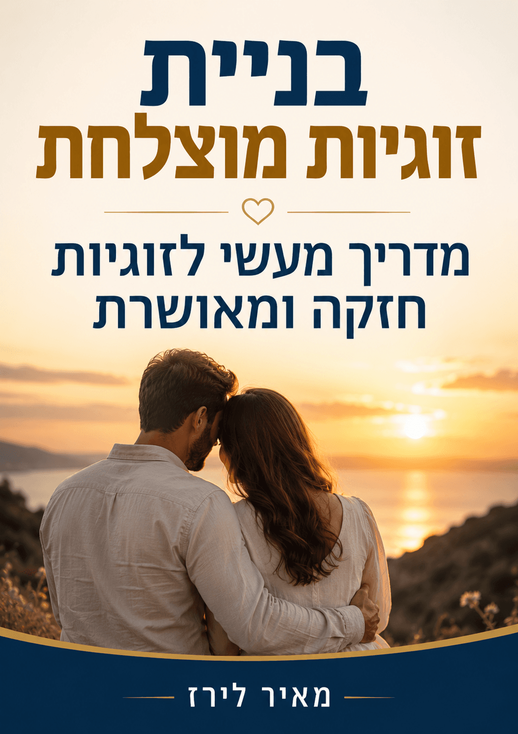 בניית זוגיות מוצלחת: מדריך מעשי לזוגיות חזקה ומאושרת