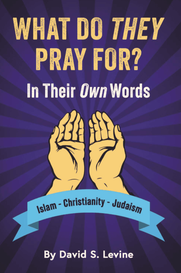 What Do They Pray For?: Islam - Christianity – Judaism -- In Their Own Words
