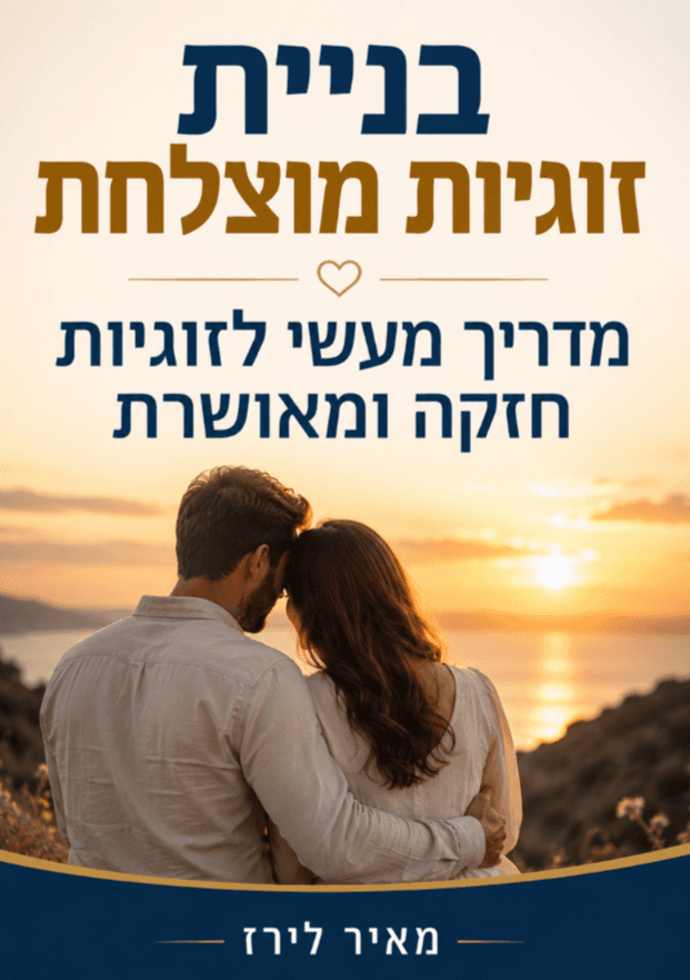 בניית זוגיות מוצלחת: מדריך מעשי לזוגיות חזקה ומאושרת